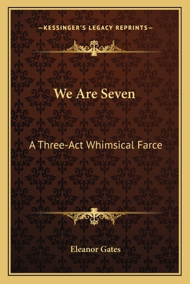 We Are Seven: A Three-Act Whimsical Farce - Gates, Eleanor