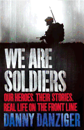 We are Soldiers: Our Heroes. Their Stories. Real Life on the Frontline.