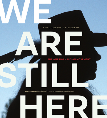 We Are Still Here: A Photographic History of the American Indian Movement - Bancroft, Dick (Photographer), and Wittstock, Laura Waterman (Text by), and Menchu Tum, Rigoberto (Introduction by)