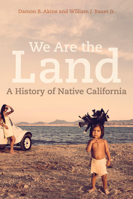 We Are the Land: A History of Native California - Akins, Damon B, and Bauer, William J