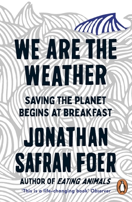 We are the Weather: Saving the Planet Begins at Breakfast - Safran Foer, Jonathan