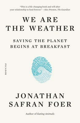We Are the Weather: Saving the Planet Begins at Breakfast - Foer, Jonathan Safran