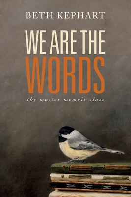 We Are the Words: the master memoir class - Kephart, Beth