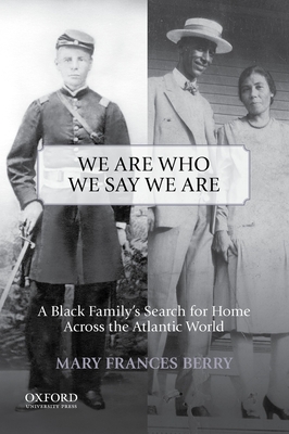 We Are Who We Say We Are: A Black Family's Search for Home Across the Atlantic World - Berry, Mary Frances