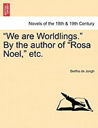 We Are Worldlings. by the Author of Rosa Noel, Etc. Vol. III.