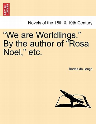 We Are Worldlings. by the Author of Rosa Noel, Etc. Vol. III. - Jongh, Bertha De