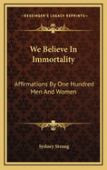 We Believe in Immortality: Affirmations by One Hundred Men and Women