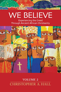 We Believe: Volume 2: Experiencing the Creed through Ancient African Christianity