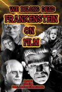 We Belong Dead: Frankenstein on Film