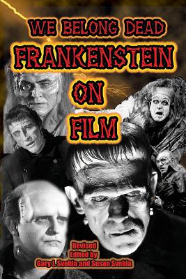 We Belong Dead: Frankenstein on Film - Svehla, Gary J (Editor), and Svehla, Aurelia S (Editor)
