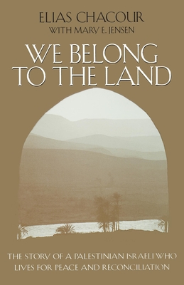 We Belong to the Land: The Story of a Palestinian Israeli Who Lives for Peace and Reconciliation - Chacour, Elias, and Jensen, Mary E