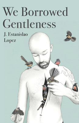 We Borrowed Gentleness - Lopez, J Estanislao