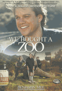 We Bought a Zoo: The Amazing True Story of a Young Family, a Broken-Down Zoo, and the 200 Wild Animals That Change Their Lives Forever