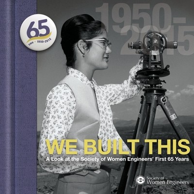 We Built This: A Look at the Society of Women Engineers' First 65 Years - Bierman, Elizabeth (Foreword by), and Archives, Society of Women Engineers (Photographer), and Group, David James