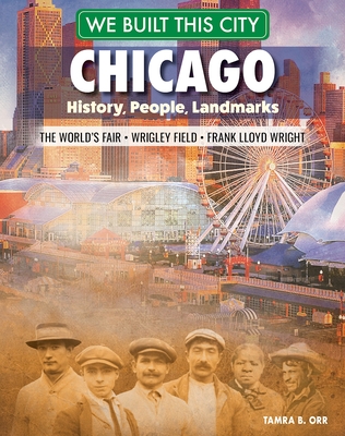 We Built This City: Chicago: History, People, Landmarks - The World's Fair, Wrigley Field, Frank Lloyd Wright - Orr, Tamra B
