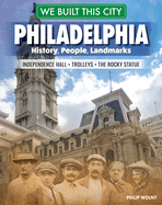 We Built This City: Philadelphia: History, People, Landmarks - Independence Hall, the Rocky Statue, Trolleys