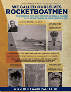 We Called Ourselves Rocketboatmen: :: The Untold Stories of the Top-Secret LSC(S) Rocket Boat Missions of World War II at Sicily, Normandy (Omaha and Utah Beaches), and Southern France
