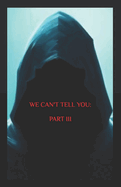 We Can't Tell You: Part III