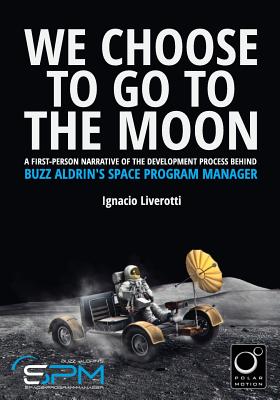 We Choose To Go To The Moon (Black & White Edition): A first-person narrative of the development process behind Buzz Aldrin's Space Program Manager - Liverotti, Ignacio E