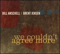 We Couldn't Agree More - Bill Anschell/Brent Jensen