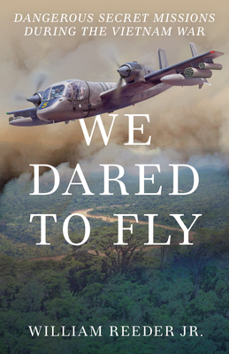 We Dared to Fly: Dangerous Secret Missions During the Vietnam War - Reeder, William