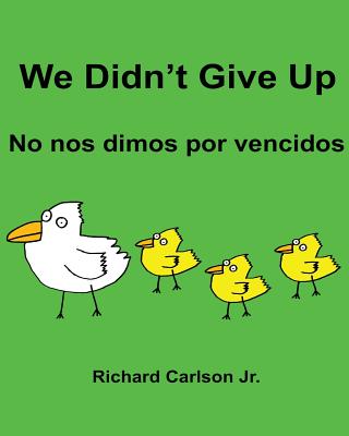 We Didn't Give Up No Nos Dimos Por Vencidos: Children's Picture Book English-Spanish (Spain) (Bilingual Edition) - Carlson Jr, Richard