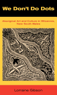 We Don't Do Dots: Aboriginal Art and Culture in Wilcannia, New South Wales