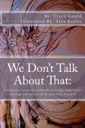 We Don't Talk About That: : A Cultural Analysis of the Miscarriage Experience Through the Words of Women who Lived It