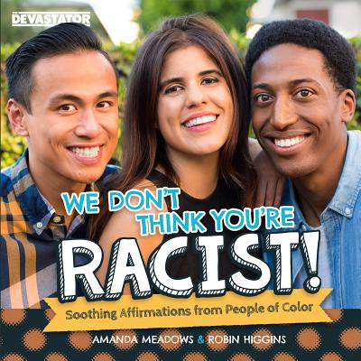 We Don't Think You're Racist!: Soothing Affirmations from People of Color - Meadows, Amanda, and Higgins, Robin