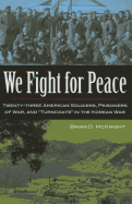 We Fight for Peace: Twenty-Three American Soldiers, Prisoners of War, and Turncoats in the Korean War