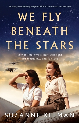 We Fly Beneath the Stars: An utterly heartbreaking and powerful WW2 novel based on a true story - Kelman, Suzanne