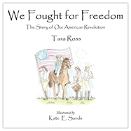 We Fought for Freedom: The Story of Our American Revolution