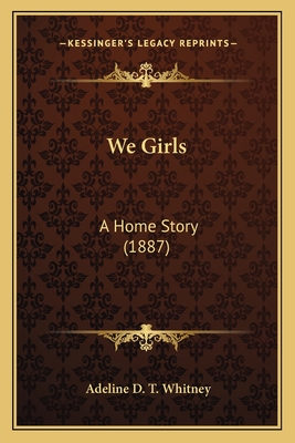 We Girls: A Home Story (1887) - Whitney, Adeline D T