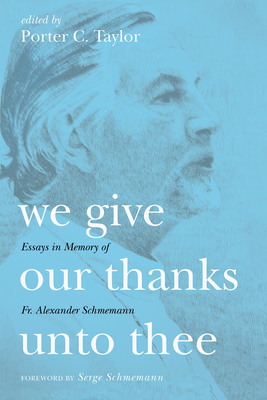 We Give Our Thanks Unto Thee - Taylor, Porter C (Editor), and Schmemann, Serge (Foreword by)