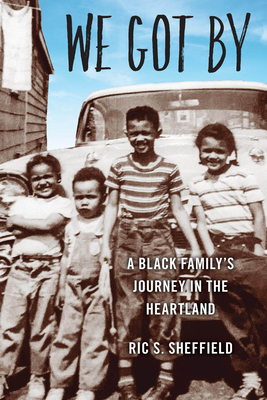 We Got By: A Black Family's Journey in the Heartland - Sheffield, Ric S