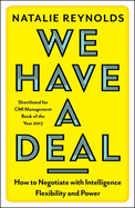 We Have a Deal: How to Negotiate with Intelligence, Flexibility and Power