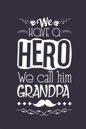We have a hero we call him GrandPa: Note Book lined pages Great gift idea 6x9 in @ 100 pages