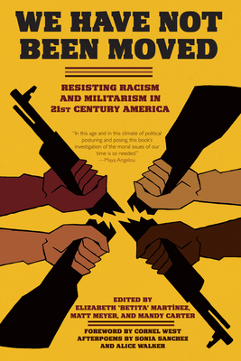 We Have Not Been Moved: Resisting Racism and Militarism in 21st Century America - Martnez, Elizabeth Betita (Editor), and Carter, Mandy (Editor), and Meyer, Matt (Editor)