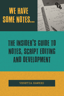 We Have Some Notes...: The Insider's Guide to Notes, Script Editing and Development