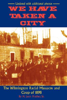 We Have Taken A City: The Wilmington Racial Massacre and Coup of 1898 - Prather, Sr H, and Davis, Kenneth (Foreword by)
