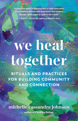 We Heal Together: Rituals and Practices for Building Community and Connection - Johnson, Michelle Cassandra