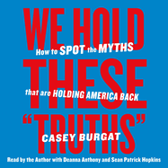 We Hold These Truths: How to Spot the Myths That Are Holding America Back