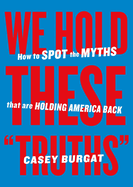 We Hold These Truths: How to Spot the Myths That Are Holding America Back