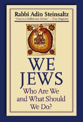 We Jews: Who Are We and What Should We Do - Steinsaltz, Adin Even-Israel, Rabbi, and Hanegbi, Yehuda (Translated by), and Toueg, Rebecca (Translated by)