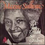 We Just Couldn't Say Goodbye - Maxine Sullivan
