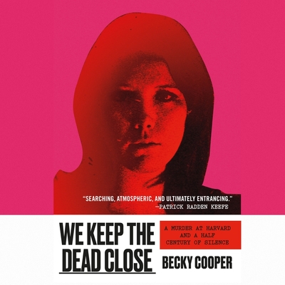 We Keep the Dead Close: A Murder at Harvard and a Half Century of Silence - Cooper, Becky (Read by)