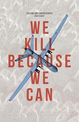 We Kill Because We Can: From Soldiering to Assassination in the Drone Age - Calhoun, Laurie