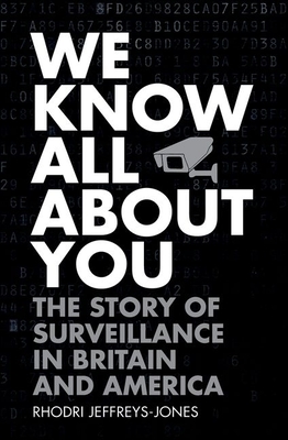 We Know All About You: The Story of Surveillance in Britain and America - Jeffreys-Jones, Rhodri