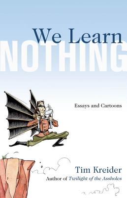 We Learn Nothing: Essays and Cartoons - Kreider, Tim