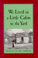 We Lived in a Little Cabin in the Yard: Personal Accounts of Slavery in Virginia